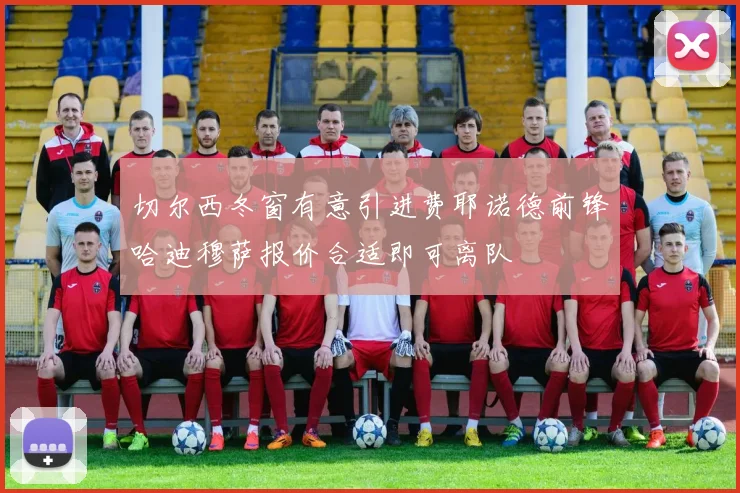 切尔西冬窗有意引进费耶诺德前锋哈迪穆萨报价合适即可离队